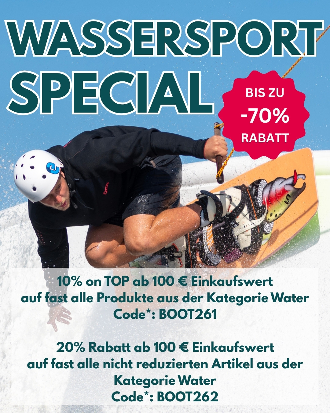 Auch wenn es draußen noch winterlich ist: Jetzt ist der perfekte Zeitpunkt, um dich für die kommende Wassersportsaison auszustatten!⁠
⁠
💧 10% on TOP ab 100 € Einkaufswert⁠
auf fast alle Produkte aus der Kategorie Water⁠
Code*: BOOT261⁠
⁠
💧 20% Rabatt ab 100 € Einkaufswert⁠
auf fast alle nicht reduzierten Artikel aus der Kategorie Water⁠
Code*: BOOT262⁠
⁠
*Gutscheinkonditionen WATER SPECIAL: Spare jetzt für kurze Zeit 10% auf Deinen Einkauf ab einem Einkaufswert von 100€ nach Retoure auf Artikel aus der Kategorie Water und deren Unterkategorien oder 20% ab 100€ Einkaufswert auf alle nicht reduzierten Artikel der Kategorie Water und deren Unterkategorien. Ausgeschlossen sind 2026er Wakeboards und Wakeboard Bindungen, sowie die Zahlarten Lastschrift, Ratenzahlung und Rechnung. Gültig vom 14.01. bis einschl. 01.02.26, nicht mit anderen Aktionen/Gutscheinen kombinierbar, nur solange der Vorrat reicht.